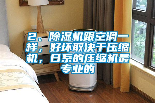 2、除濕機跟空調一樣，好壞取決于壓縮機，日系的壓縮機最專業的