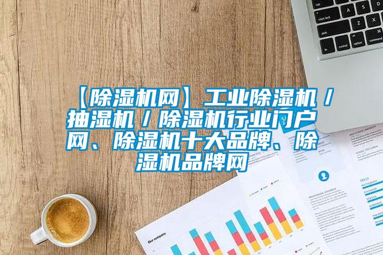 【除濕機網】工業除濕機／抽濕機／除濕機行業門戶網、除濕機十大品牌、除濕機品牌網