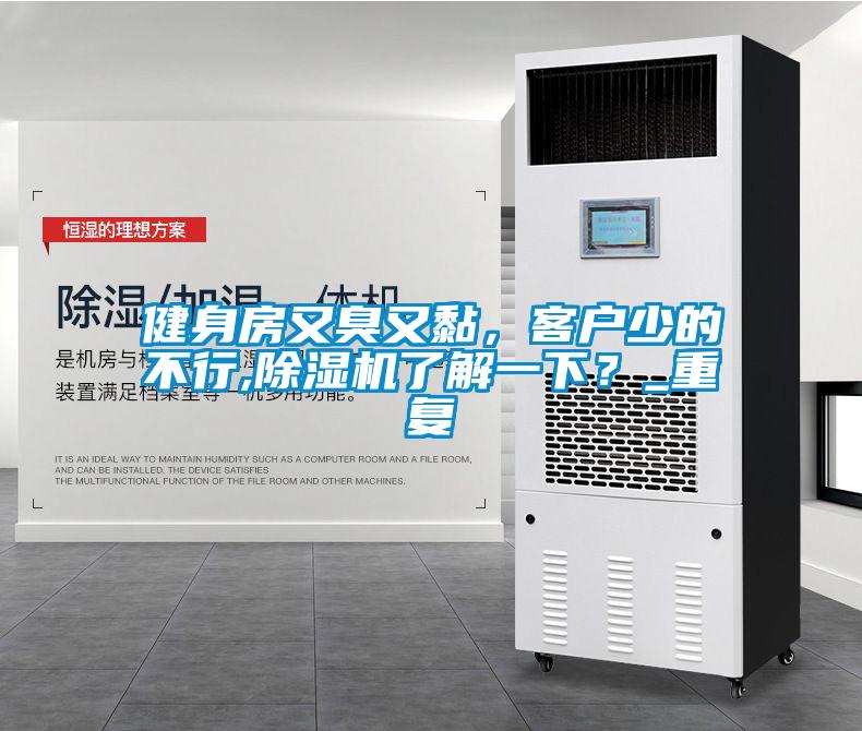 健身房又臭又黏，客戶少的不行,除濕機了解一下？_重復