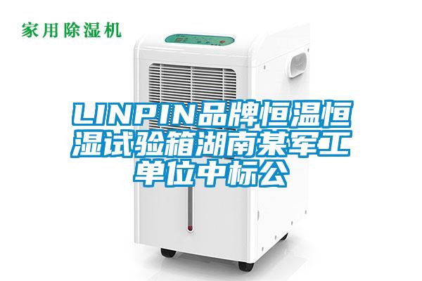 LINPIN品牌恒溫恒濕試驗箱湖南某軍工單位中標公