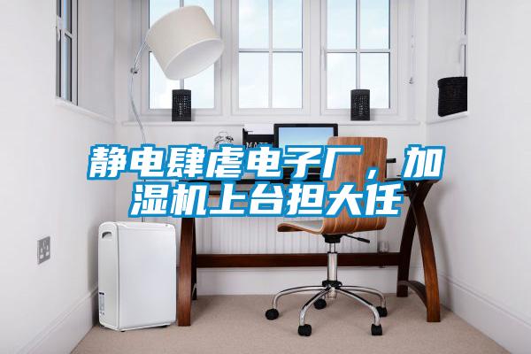靜電肆虐電子廠，加濕機上臺擔大任