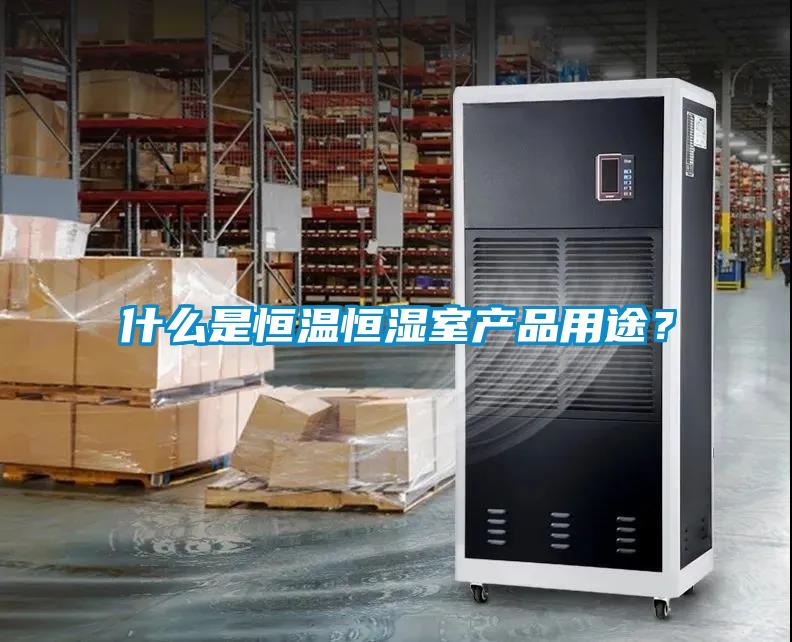 什么是恒溫恒濕室產品用途？