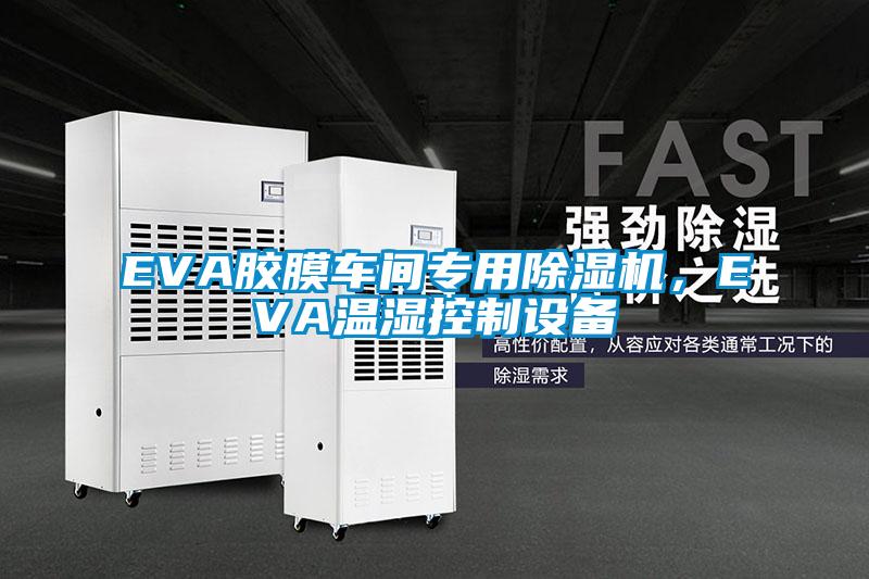 EVA膠膜車間專用除濕機，EVA溫濕控制設備