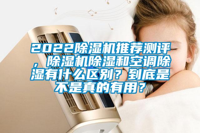 2022除濕機推薦測評，除濕機除濕和空調除濕有什么區別？到底是不是真的有用？