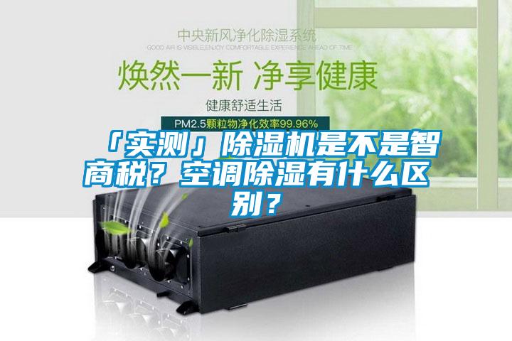「實測」除濕機是不是智商稅？空調除濕有什么區別？