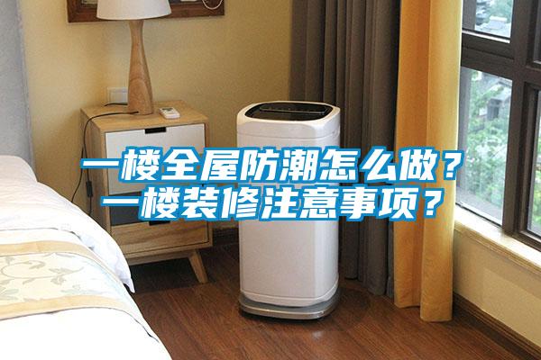 一樓全屋防潮怎么做？一樓裝修注意事項？