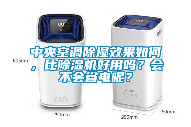 中央空調除濕效果如何，比除濕機好用嗎？會不會省電呢？