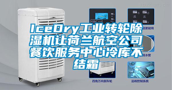 IceDry工業轉輪除濕機讓荷蘭航空公司餐飲服務中心冷庫不結霜