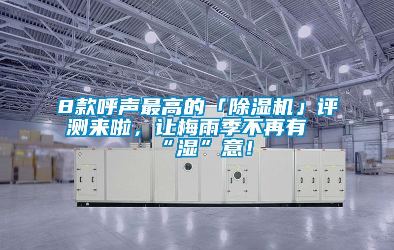 8款呼聲最高的「除濕機」評測來啦，讓梅雨季不再有“濕”意！