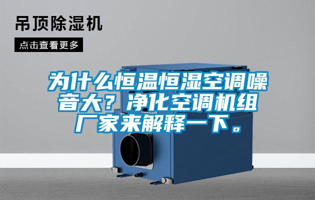 為什么恒溫恒濕空調噪音大？凈化空調機組廠家來解釋一下。