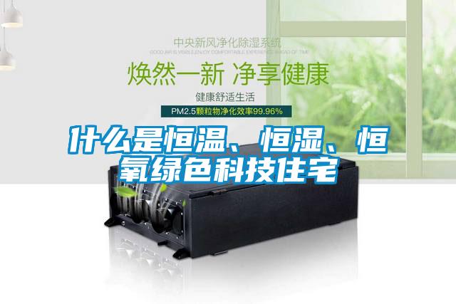 什么是恒溫、恒濕、恒氧綠色科技住宅