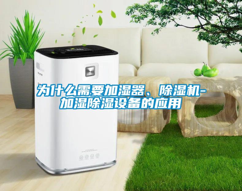 為什么需要加濕器、除濕機-加濕除濕設備的應用