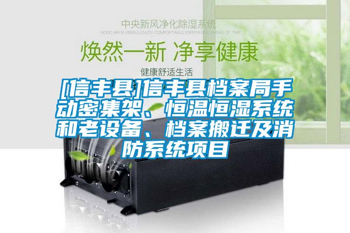 [信豐縣]信豐縣檔案局手動密集架、恒溫恒濕系統和老設備、檔案搬遷及消防系統項目