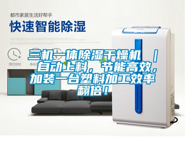 三機一體除濕干燥機 ｜ 自動上料，節能高效，加裝一臺塑料加工效率翻倍！