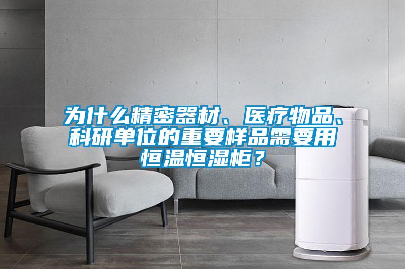 為什么精密器材、醫療物品、科研單位的重要樣品需要用恒溫恒濕柜？