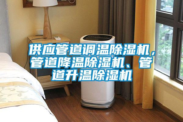 供應管道調溫除濕機，管道降溫除濕機、管道升溫除濕機