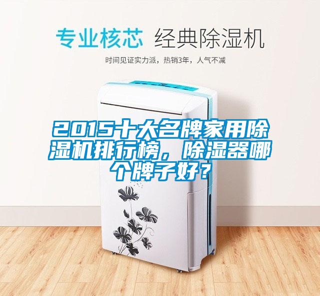 2015十大名牌家用除濕機排行榜，除濕器哪個牌子好？