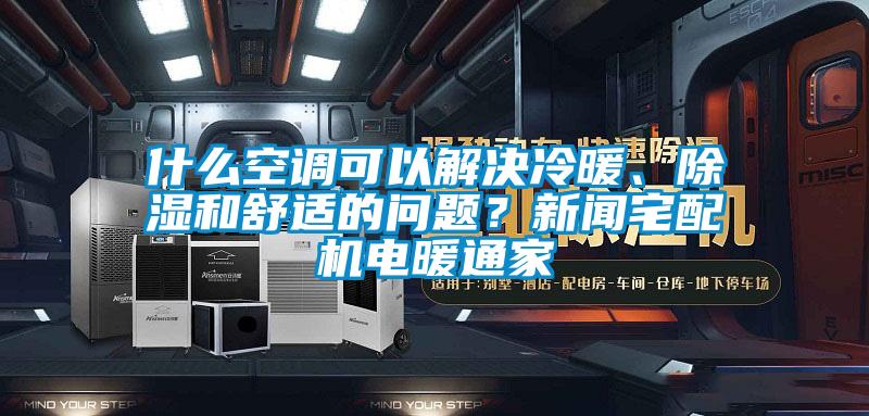 什么空調可以解決冷暖、除濕和舒適的問題？新聞宅配機電暖通家