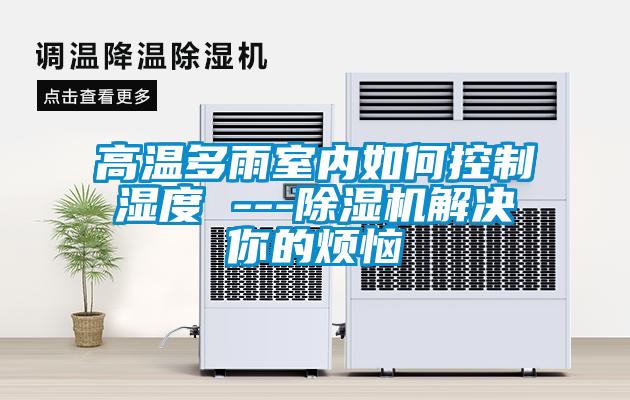 高溫多雨室內如何控制濕度 ---除濕機解決你的煩惱