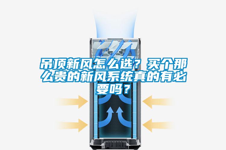 吊頂新風怎么選？買個那么貴的新風系統真的有必要嗎？