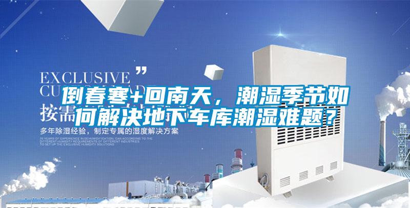 倒春寒+回南天，潮濕季節如何解決地下車庫潮濕難題？