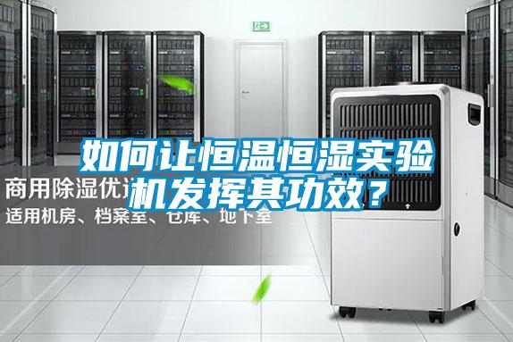 如何讓恒溫恒濕實驗機發揮其功效？