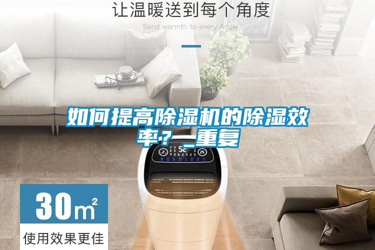 如何提高除濕機的除濕效率？_重復