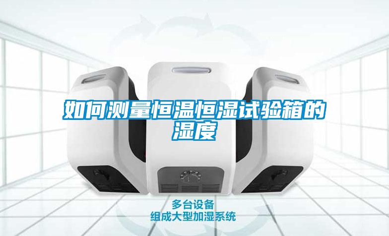 如何測量恒溫恒濕試驗箱的濕度