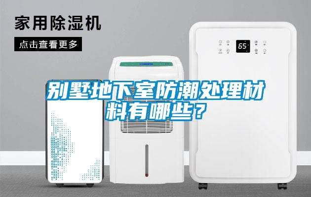 別墅地下室防潮處理材料有哪些？