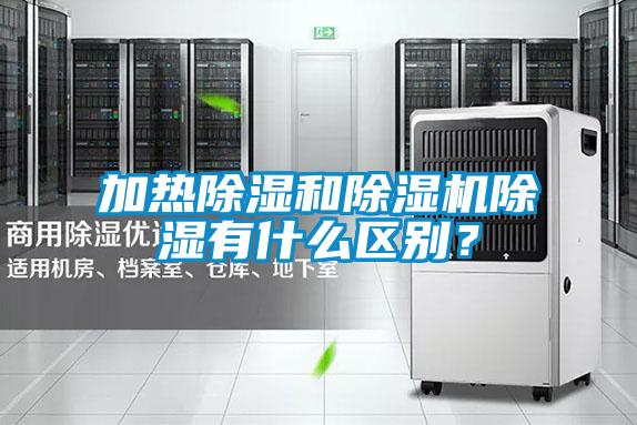 加熱除濕和除濕機除濕有什么區別？