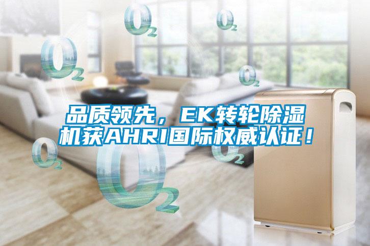 品質領先，EK轉輪除濕機獲AHRI國際權威認證！
