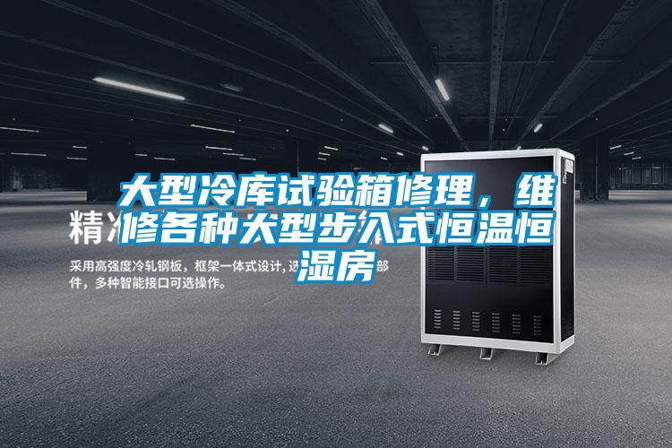 大型冷庫試驗箱修理，維修各種大型步入式恒溫恒濕房