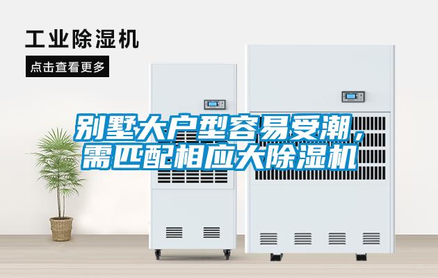 別墅大戶型容易受潮，需匹配相應大除濕機