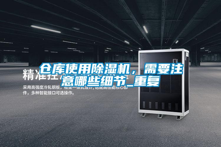 倉庫使用除濕機，需要注意哪些細節_重復