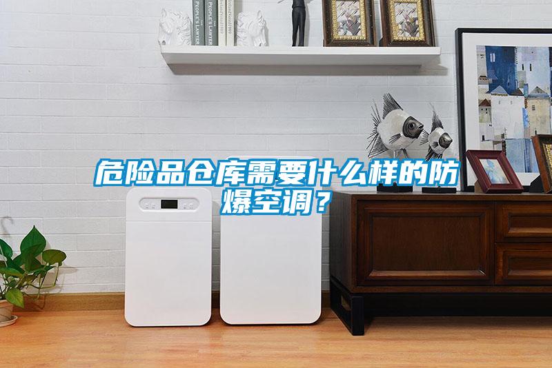 危險品倉庫需要什么樣的防爆空調？