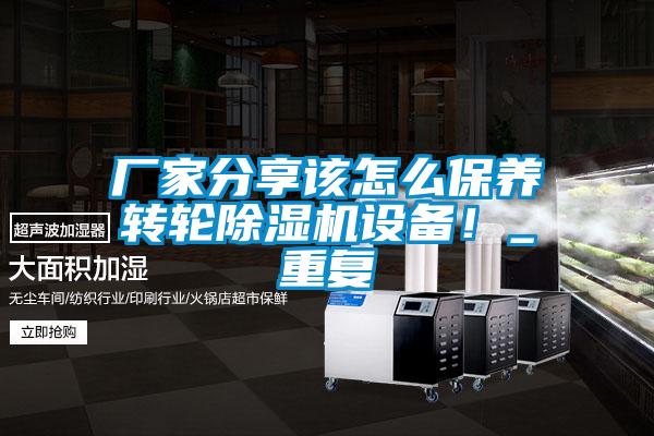 廠家分享該怎么保養轉輪除濕機設備！_重復