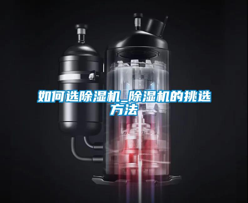 如何選除濕機_除濕機的挑選方法