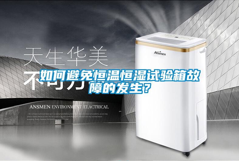 如何避免恒溫恒濕試驗箱故障的發生？