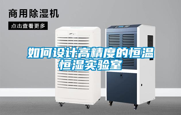 如何設計高精度的恒溫恒濕實驗室