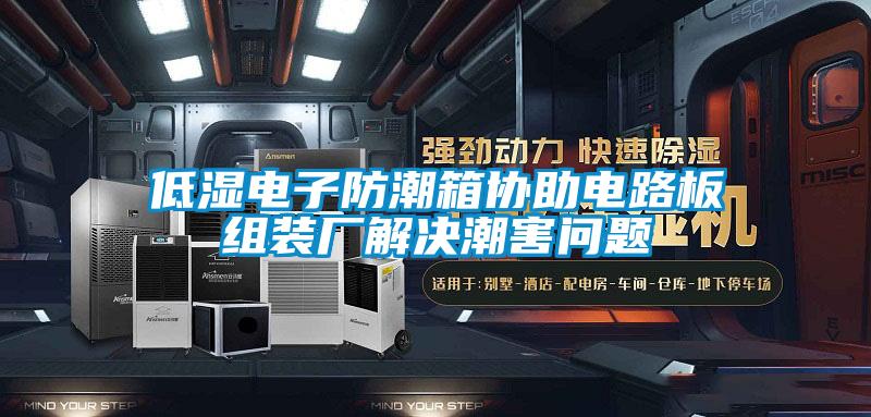低濕電子防潮箱協助電路板組裝廠解決潮害問題