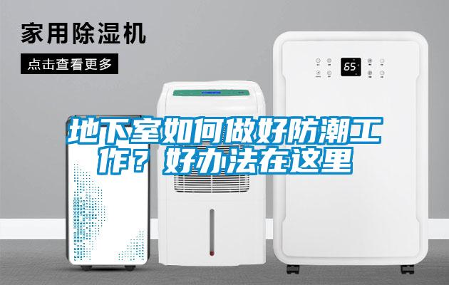地下室如何做好防潮工作？好辦法在這里