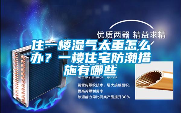 住一樓濕氣太重怎么辦？一樓住宅防潮措施有哪些
