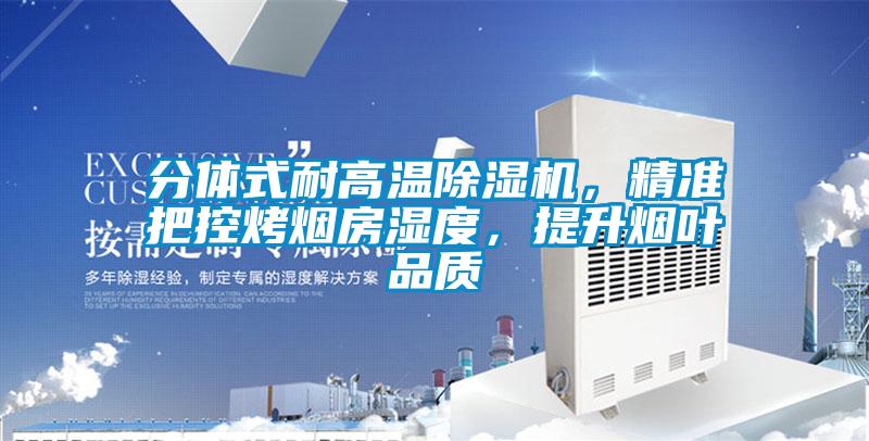 分體式耐高溫除濕機，精準把控烤煙房濕度，提升煙葉品質
