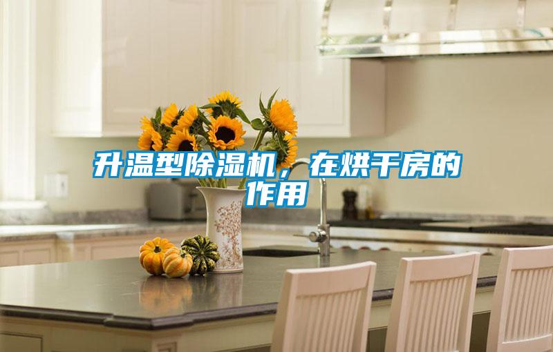 升溫型除濕機，在烘干房的作用