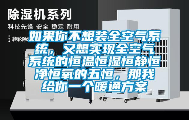 如果你不想裝全空氣系統，又想實現全空氣系統的恒溫恒濕恒靜恒凈恒氧的五恒，那我給你一個暖通方案