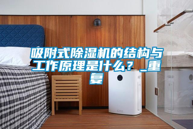 吸附式除濕機的結構與工作原理是什么？_重復