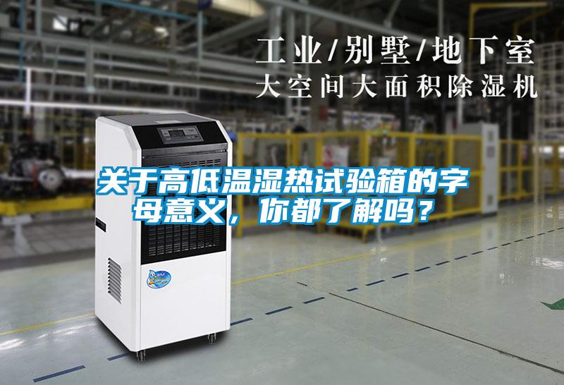 關于高低溫濕熱試驗箱的字母意義，你都了解嗎？