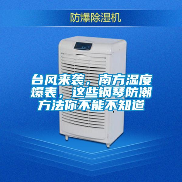 臺風來襲，南方濕度爆表，這些鋼琴防潮方法你不能不知道