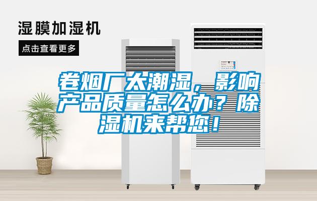 卷煙廠太潮濕，影響產品質量怎么辦？除濕機來幫您！