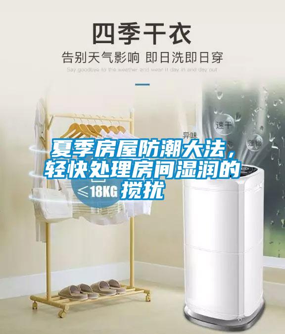 夏季房屋防潮大法，輕快處理房間濕潤的攪擾